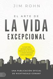 Icon image El Arte De La Vida Excepional (The Art of Exceptional Living): Tu Guía Para Obtener Riqueza, Disfrutar De Felicidad Y Lograr Progreso Diario Imparable
