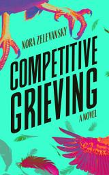 Icon image Competitive Grieving: A Novel