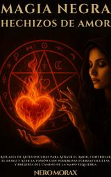 Icon image MAGIA NEGRA HECHIZOS DE AMOR: Rituales de Artes Oscuras para Atraer el Amor, Controlar el Deseo y Atar la Pasión con Poderosas Fuerzas Ocultas y Brujería del Camino de la Mano Izquierda
