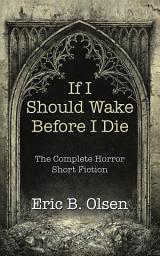 Icon image If I Should Wake Before I Die: The Complete Horror Short Fiction
