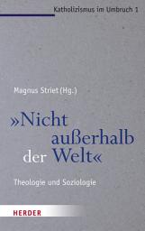 Icon image "Nicht außerhalb der Welt": Theologie und Soziologie
