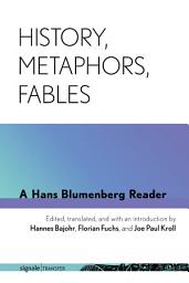 Icon image History, Metaphors, Fables: A Hans Blumenberg Reader