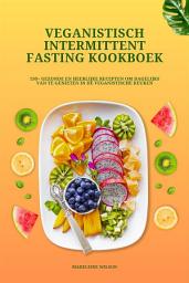 Icon image Veganistisch Intermittent Fasting Kookboek: 150+ gezonde en heerlijke recepten om dagelijks van te genieten in de veganistische keuken