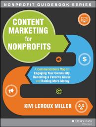 Icon image Content Marketing for Nonprofits: A Communications Map for Engaging Your Community, Becoming a Favorite Cause, and Raising More Money