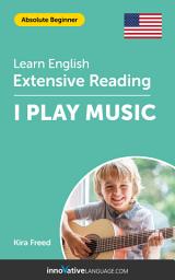 Icon image English Extensive Reading: I PLAY MUSIC: Level 1