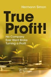 Icon image True Profit!: No Company Ever Went Broke Turning a Profit