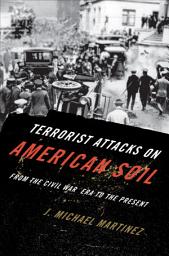 Icon image Terrorist Attacks on American Soil: From the Civil War Era to the Present