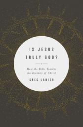 Icon image Is Jesus Truly God?: How the Bible Teaches the Divinity of Christ