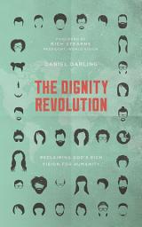 Icon image The Dignity Revolution: Reclaiming God's Rich Vision for Humanity