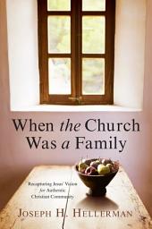 Icon image When the Church Was a Family: Recapturing Jesus' Vision for Authentic Christian Community