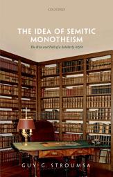 Icon image The Idea of Semitic Monotheism: The Rise and Fall of a Scholarly Myth
