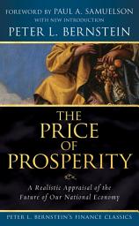 Icon image The Price of Prosperity: A Realistic Appraisal of the Future of Our National Economy (Peter L. Bernstein's Finance Classics)