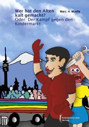 Icon image Wer hat den Alten kalt gemacht?: Oder: Der Kampf gegen den Kindermarkt