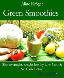 Icon image Green Smoothies: Slim overnight, weight loss by Low Carb & No Carb Detox!