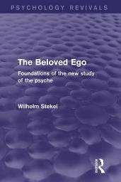 Icon image The Beloved Ego (Psychology Revivals): Foundations of the New Study of the Psyche