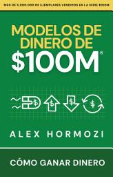 Icon image Modelos de dinero de $100 M: Cómo ganar dinero