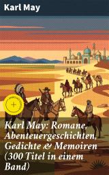 Icon image Karl May: Romane, Abenteuergeschichten, Gedichte & Memoiren (300 Titel in einem Band): Bereicherte Ausgabe. Winnetou + Der Schatz im Silbersee + Durch die Wüste + Der Schut + Old Surehand...