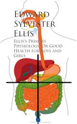 Icon image Ellis's Primary Physiology; Or Good Health for Boys and Girls