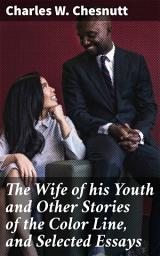 Icon image The Wife of his Youth and Other Stories of the Color Line, and Selected Essays: Exploring Race and Identity in Post-Civil War America