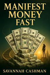 Icon image Manifest Money Fast: Secret Money Manifestation Techniques Using the Law of Attraction to Manifest Abundance