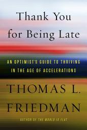 Icon image Thank You for Being Late: An Optimist's Guide to Thriving in the Age of Accelerations