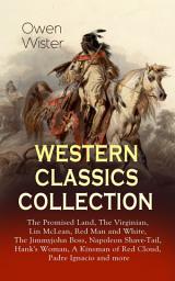 Icon image WESTERN CLASSICS COLLECTION: The Promised Land, The Virginian, Lin McLean, Red Man and White, The Jimmyjohn Boss, Napoleon Shave-Tail, Hank's Woman, A Kinsman of Red Cloud, Padre Ignacio and more: Historical Novels, Adventures and Romances, Including the First Cowboy Novel Set in the Wild West
