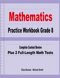 Icon image Mathematics Practice Workbook Grade 8: Complete Content Review Plus 2 Full-length Math Tests