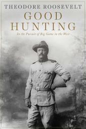 Icon image Good Hunting: In the Pursuit of Big Game in the West
