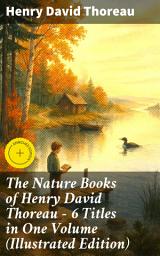 Icon image The Nature Books of Henry David Thoreau – 6 Titles in One Volume (Illustrated Edition): Enriched edition. Walden, A Week on the Concord and Merrimack Rivers, The Maine Woods, Cape Cod