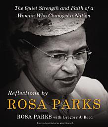 Icon image Reflections by Rosa Parks: The Quiet Strength and Faith of a Woman Who Changed a Nation