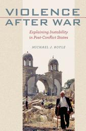 Icon image Violence after War: Explaining Instability in Post-Conflict States