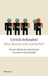 Icon image Was kostet ein Lächeln?: Von der Macht der Emotionen in unserer Gesellschaft