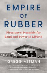 Icon image Empire of Rubber: Firestone’s Scramble for Land and Power in Liberia