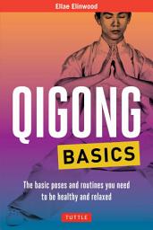 Icon image Qigong Basics: The Basic Poses and Routines you Need to be Healthy and Relaxed