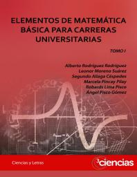 Icon image ELEMENTOS DE MATEMÁTICA BÁSICA PARA CARRERAS UNIVERSITARIAS: TOMO I