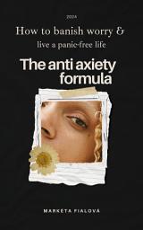 Icon image The Anti anxiety formula: How to banish worry & live a panic-free life