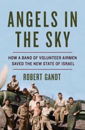 Icon image Angels in the Sky: How a Band of Volunteer Airmen Saved the New State of Israel