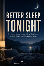 Icon image Better Sleep Tonight: The Science-Backed Guide to Falling Asleep Faster, Sleeping Deeper, and Waking Up Refreshed