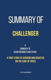 Icon image Summary of Challenger by Adam Higginbotham: A True Story of Heroism and Disaster on the Edge of Space