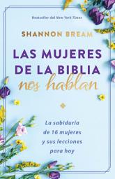 Icon image Las mujeres de la biblia hablan / The Women of the Bible Speak: La sabiduría de 16 mujeres y sus lecciones para hoy