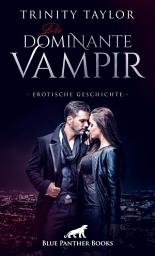 Icon image Der dominante Vampir | Erotische Geschichte: Sie hat ein unbändiges Verlangen von ihm genommen zu werden ...