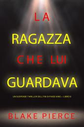 Icon image La ragazza che lui guardava (Un Suspense Thriller dell'FBI di Paige King — Libro 6)