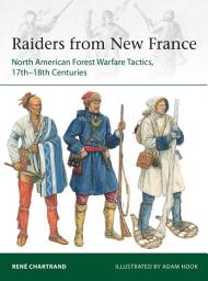 Icon image Raiders from New France: North American Forest Warfare Tactics, 17th18th Centuries