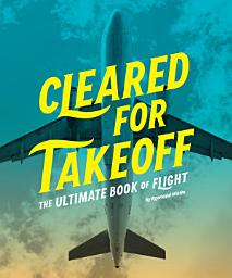 Icon image Cleared for Takeoff: The Ultimate Book of Flight