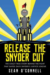 Icon image Release the Snyder Cut: The Crazy True Story Behind the Fight That Saved Zack Snyder's Justice League