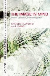 Icon image The Image in Mind: Theism, Naturalism, and the Imagination