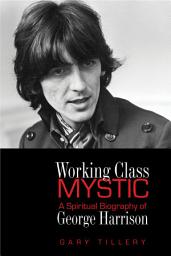 Icon image Working Class Mystic: A Spiritual Biography of George Harrison
