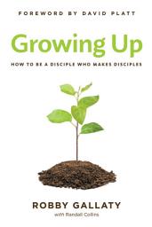 Icon image Growing Up: How to Be a Disciple Who Makes Disciples