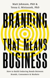 Icon image Branding that Means Business: How to Build Enduring Bonds between Brands, Consumers and Markets