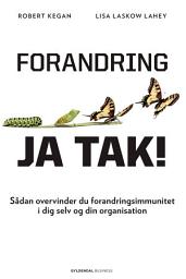 Icon image Forandring, ja tak!: Sådan overvinder du forandringsimmunitet i dig selv og din organisation